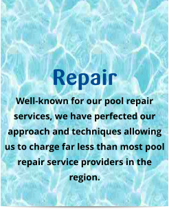Repair Well-known for our pool repair services, we have perfected our approach and techniques allowing us to charge far less than most pool repair service providers in the region.