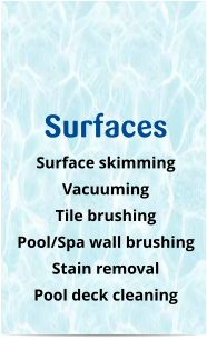 Surfaces Surface skimming Vacuuming Tile brushing Pool/Spa wall brushing Stain removal Pool deck cleaning