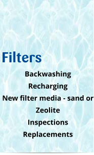 Filters Backwashing Recharging New filter media - sand or Zeolite Inspections Replacements