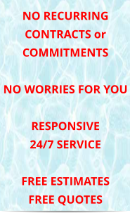 NO RECURRING CONTRACTS or COMMITMENTS  NO WORRIES FOR YOU  RESPONSIVE 24/7 SERVICE  FREE ESTIMATES FREE QUOTES